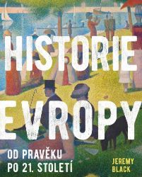 Historie Evropy - Od pravěku do 21. století - Jeremy Black - Historické knihy pro děti Historie Evropy - Od pravěku do 21. století
