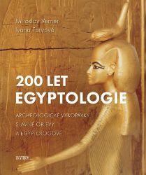 200 let egyptologie - Archeologické vykopávky, slavné objevy a egyptologové - Miroslav Verner,Ivana Faryová - Dějiny umění 200 let egyptologie - Archeologické vykopávky, slavné objevy a egyptologové