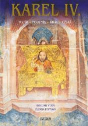 Karel IV. – Rytíř – poutník – král – císař - Bohumil Vurm,Zuzana Foffová - Dějiny umění Karel IV. – Rytíř – poutník – král – císař