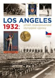 Los Angeles 1932: Příběh československé olympijské výpravy Los Angeles 1932: Příběh československé olympijské výpravy