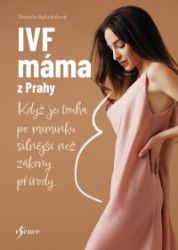 IVF máma z Prahy - Když je touha po miminku silnější než zákony přírody... - Daniela Šplíchalová - Rodina a dítě IVF máma z Prahy - Když je touha po miminku silnější než zákony přírody...