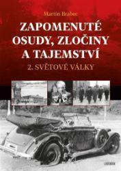 Zapomenuté osudy, zločiny a tajemství 2. světové války - Martin Brabec - Česká a slovenská beletrie Zapomenuté osudy, zločiny a tajemství 2. světové války