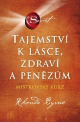 Tajemství k lásce, zdraví a penězům - Mistrovský kurz - Rhonda Byrne - Psychologie Tajemství k lásce, zdraví a penězům