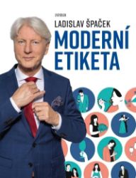 Moderní etiketa: To nejdůležitější - Ladislav Špaček - Úspěšný život Moderní etiketa: To nejdůležitější