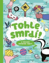 Tohle smrdí! A všechno ostatní taky! - Clive Gifford - Encyklopedie pro děti Tohle smrdí! A všechno ostatní taky!