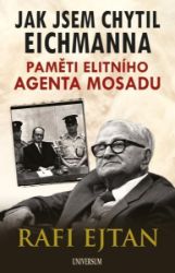 Jak jsem chytil Eichmanna - Paměti elitního agenta Mosadu Jak jsem chytil Eichmanna - Paměti elitního agenta Mosadu