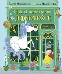 Jak si vypěstovat jednorožce - Rachel Morrisroeová - Dobrodružné knihy pro děti Jak si vypěstovat jednorožce