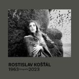 Rostislav Košťál: Fotografie 1963 – 2023 Rostislav Košťál: Fotografie 1963 – 2023
