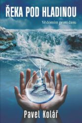 Řeka pod hladinou: Vědomím proti času - Pavel Kolář - České a slovenské detektivky Řeka pod hladinou: Vědomím proti času