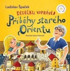 Dědečku, vyprávěj – Příběhy starého Orientu Dědečku, vyprávěj – Příběhy starého Orientu
