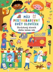 Můj pestrobarevný svět slovíček: Obrázkový slovník všeho kolem nás - Nastja Holtfreterová - Dobrodružné knihy pro děti Můj barevný svět plný slovíček. Pestrobarevný obrázkový slovník