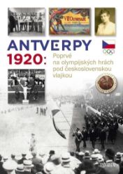 Antverpy 1920: Poprvé na olympijských hrách pod československou vlajkou - kolektiv autorů,Zdeněk Škoda - Sport Antverpy 1920: Příběh československé olympijské výpravy