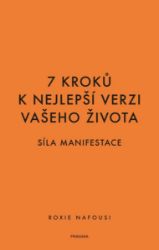 7 kroků k nejlepší verzi vašeho života - Síla manifestace 7 kroků k nejlepší verzi vašeho života - Síla manifestace