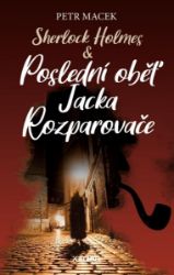 Sherlock Holmes - Poslední oběť Jacka Rozparovače - Petr Macek - České a slovenské detektivky Sherlock Holmes - Poslední oběť Jacka Rozparovače