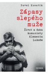 Zápasy slepého muže - Život a doba komunisty Klementa Lukeše Zápasy slepého muže - Život a doba komunisty Klementa Lukeše