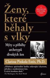 Ženy, které běhaly s vlky - Mýty a příběhy archetypů divokých žen - Clarissa Pinkola Estés - Esoterika a duchovno Ženy, které běhaly s vlky - Mýty a příběhy archetypů divokých žen
