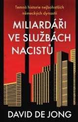 Miliardáři ve službách nacistů - Temná historie nejbohatších německých dynastií - David de Jong - Mezinárodní vztahy Miliardáři ve službách nacistů - Temná historie nejbohatších německých dynastií