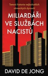Miliardáři ve službách nacistů - Temná historie nejbohatších německých dynastií - David de Jong - Mezinárodní vztahy Miliardáři ve službách nacistů - Temná historie nejbohatších německých dynastií