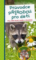Průvodce přírodou pro děti - Přes 200 druhů rostlin a živočichů - Frank Hecker,Katrin Hecker - Mapy a průvodci Průvodce přírodou pro děti - Přes 200 druhů rostlin a živočichů