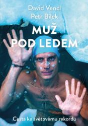 Muž pod ledem - Cesta ke světovému rekordu - David Vencl,Petr A. Bílek - Psychologie Muž pod ledem