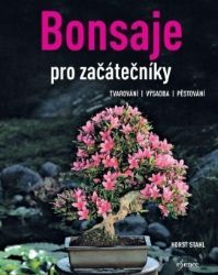Bonsaje pro začátečníky - Horst Stahl - Zahrada a pěstitelství Bonsaje pro začátečníky