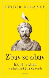 Zbav se obav - Brigid Delaney - Psychologie Zbav se obav