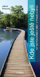 Kde jste ještě nebyli - 107 netradičních míst v Praze a okolí Kde jste ještě nebyli - 107 netradičních míst v Praze a okolí