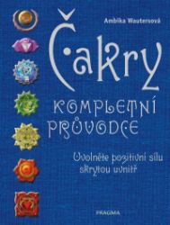 Čakry - Kompletní průvodce - Uvolněte pozitivní sílu skrytou uvnitř - Ambika Wauters - Esoterika a duchovno Čakry - Kompletní průvodce - Uvolněte pozitivní sílu skrytou uvnitř