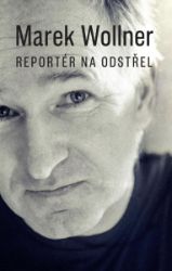 Marek Wollner - Reportér na odstřel - Marek Wollner - Česká a slovenská beletrie Marek Wollner - Reportér na odstřel