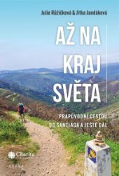 Až na kraj světa – Prapůvodní cestou do Santiaga a ještě dál Až na kraj světa – Prapůvodní cestou do Santiaga a ještě dál