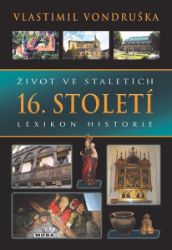 Život ve staletích 16. století - Lexikon historie - Vlastimil Vondruška - Literatura faktu Život ve staletích 16. století - Lexikon historie