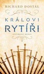 Královi rytíři - Richard Dostál - Historické romány Královi rytíři