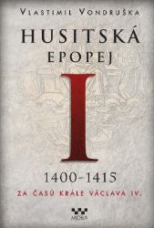 Husitská epopej I. 1400-1415 - Za časů krále Václava IV. Husitská epopej I. 1400-1415 - Za časů krále Václava IV.