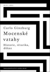 Mocenské vztahy - Historie, rétorika, důkaz - Carlo Ginzburg - Literatura faktu Mocenské vztahy