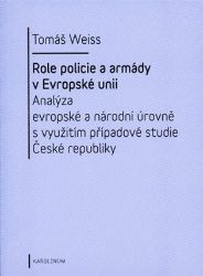 Role policie a armády v Evropské unii - Analýza evropské a národní úrovně s využitím přípa - Tomáš Weiss - Technika Role policie a armády v Evropské unii