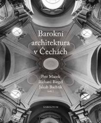 Barokní architektura v Čechách - Richard Biegel,Jakub Bachtík,Petr Macek - Umění a architektura Barokní architektura v Čechách