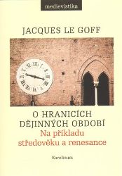 O hranicích dějinných období - Na příkladu středověku a renesance - Jacques Le Goff - Literatura faktu O hranicích dějinných období
