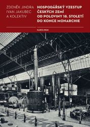 Hospodářský vzestup českých zemí od poloviny 18. století do konce monarchie - Zdeněk Jindra,Ivan Jakubec - Literatura faktu Hospodářský vzestup českých zemí od poloviny 18. století do konce monarchie