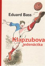 Klapzubova jedenáctka - Eduard Bass - Česká a slovenská beletrie Klapzubova jedenáctka
