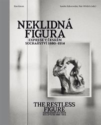 Neklidná figura - Exprese v Českém sochařství 1880-1914 - Sandra Baborovská,Petr Wittlich - Umění a architektura Neklidná figura