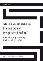 Prostory vzpomínání - Podoby a proměny kulturní paměti - Aleida Assmannová - Dějiny umění Prostory vzpomínání