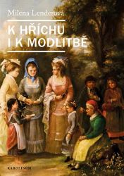 K hříchu i k modlitbě - Žena devatenáctého století - Milena Lenderová - Literatura faktu K hříchu i k modlitbě