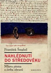 Nahlédnutí do středověku - Mluva písma a četba obrazů - František Šmahel - Literatura faktu Nahlédnutí do středověku