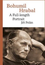 Bohumil Hrabal - A Full-length Portrait - Jiří Pelán - Čeští autoři v angličtině Bohumil Hrabal. A Full-length Portrait