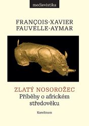 Zlatý nosorožec - Příběhy o africkém středověku - François-Xavier Fauvelle - Literatura faktu Zlatý nosorožec