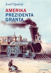 Amerika prezidenta Granta - Josef Opatrný - Literatura faktu Amerika prezidenta Granta
