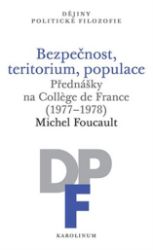 Bezpečnost, teritorium, populace - Přednášky na College de France (1977-1978) - Michel Foucault - Filozofie Bezpečnost, teritorium, populace