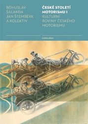 České století motorismu I. - Kulturní roviny českého motorismu České století motorismu I. - Kulturní roviny českého motorismu