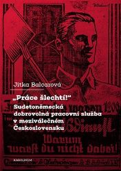 "Práce šlechtí" Sudetoněmecká dobrovolná pracovní služba v meziválečném Československu - Jitka Balcarová - Literatura faktu Práce šlechtí