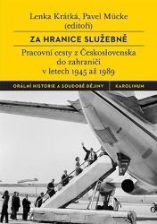 Za hranice služebně - Pracovní cesty z Československa do zahraničí v letech 1945 až 1989 - Pavel Mücke,Lenka Krátká - Mezinárodní vztahy Za hranice služebně